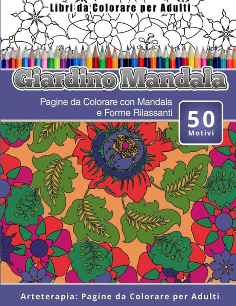 Libri Da Colorare Per Adulti Giardino Mandala: Pagine Da Colorare Con Mandala E Forme Rilassanti Arteterapia: Pagine Da Colorare Per Adulti (Italian Edition)