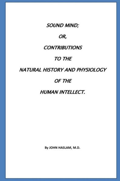 Sound Mind Or, Contributions To The Natural History And Physiology Of The Human