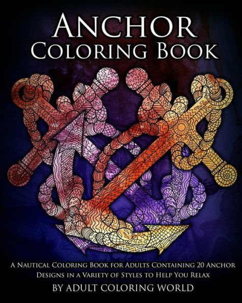 Anchor Coloring Book: A Nautical Coloring Book For Adults Containing 20 Anchor Designs In A Variety Of Styles To Help You Relax (Ocean Coloring Books)