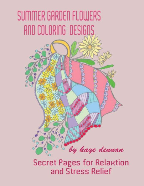 Summer Garden Flowers And Coloring Designs: Secret Pages For Relaxation And Stress Relief (Adult Coloriing)