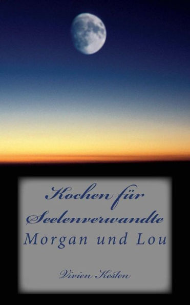 Kochen Fuer Seelenverwandte: Morgan Und Lou (German Edition)
