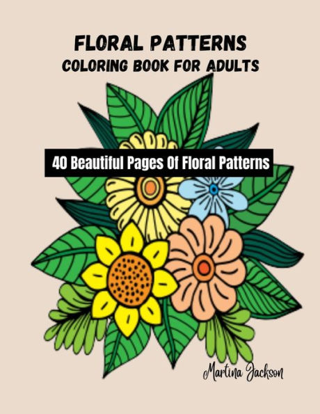 Floral Patterns Coloring Book For Adults: 40 Beautiful Pages Of Floral Patterns (Adult Coloring Books)