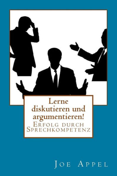 Lerne Diskutieren Und Argumentieren!: Erfolg Durch Sprechkompetenz (German Edition)
