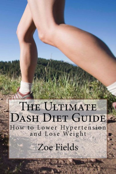 The Ultimate Dash Diet Guide: How To Lower Hypertension And Lose Weight