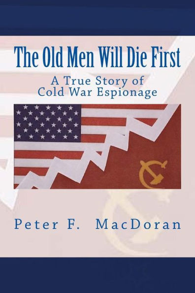The Old Men Will Die First: A True Story Of Cold War Espionage