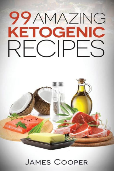 Ketogenic: 99 Amazing Ketogenic Recipes: Discover The Benefits Of The Keto Diet And Start Losing Weight Today: (Ketogenic Cookbook, Slow Cooker Recipes, Ketogenic Recipes,Atkins Recipes )