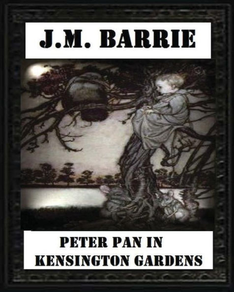 Peter Pan In Kensington Gardens (1906), By J. M. Barrie (Children's Classics)