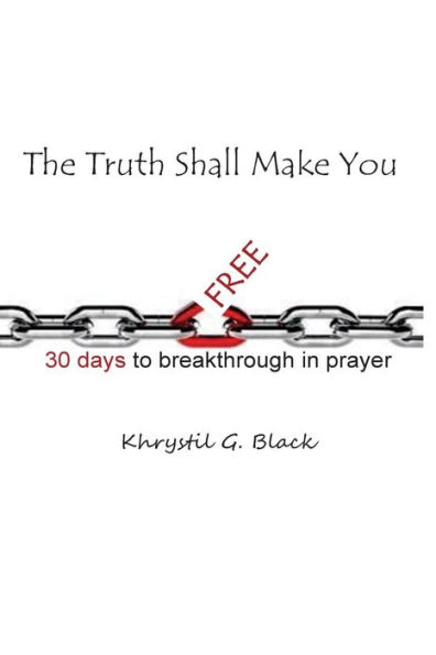 The Truth Shall Make You Free: 30 Days To Breakthrough In Prayer