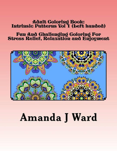 Adult Coloring Book: Intrinsic Patterns Vol 1 (Left Handed) - Fun And Challenging Coloring For Stress Relief, Relaxation And Enjoyment (Adult Coloring Book: Intrinsic Patterns (Left Handed))