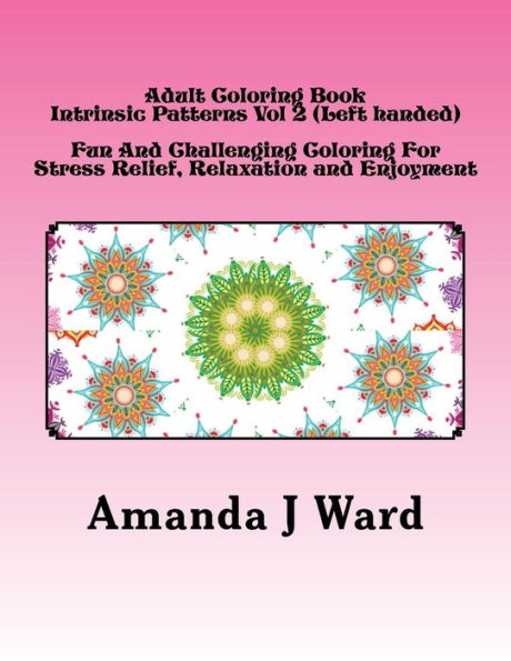 Adult Coloring Book: Intrinsic Patterns Vol 2 (Left Handed) - Fun And Challenging Coloring For Stress Relief, Relaxation And Enjoyment (Adult Coloring Book: Intrinsic Patterns (Left Handed))