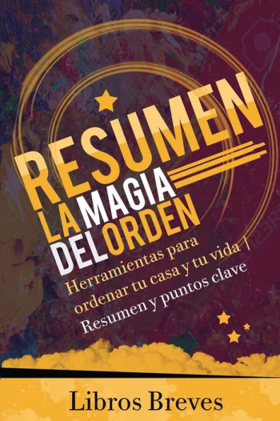 Resumen: La Magia Del Orden: Herramientas Para Ordenar Tu Casa Y Tu Vida | Resumen Y Puntos Clave (Spanish Edition)