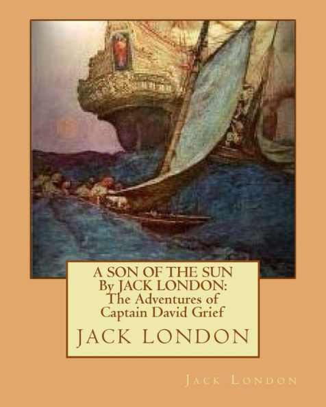A Son Of The Sun By Jack London: The Adventures Of Captain David Grief