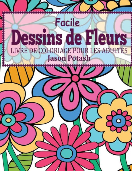 Facile Dessins De Fleurs En Gros Caracteres: Livre De Coloriage Pour Les Adulte (Le Stress Soulager Adulte Coloriage) (French Edition)