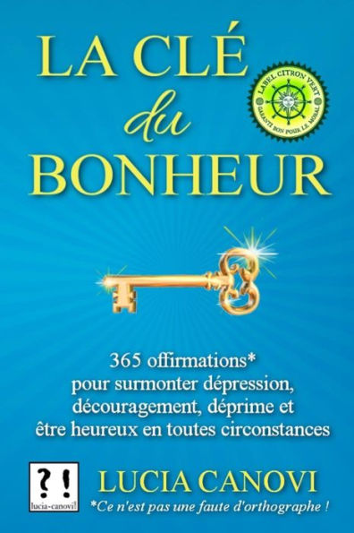 La Cl? Du Bonheur: 365 Offirmations* Pour Surmonter D?pression, D?couragement, D?prime, Et ?tre Heureux En Toutes Circonstances (French Edition)