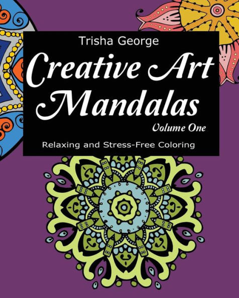 Creative Art Mandalas: Relaxing And Stress-Free Coloring (Volume 1)