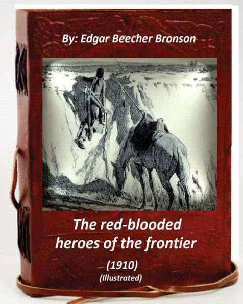 The Red-Blooded Heroes Of The Frontier (1910) (Illustrated)