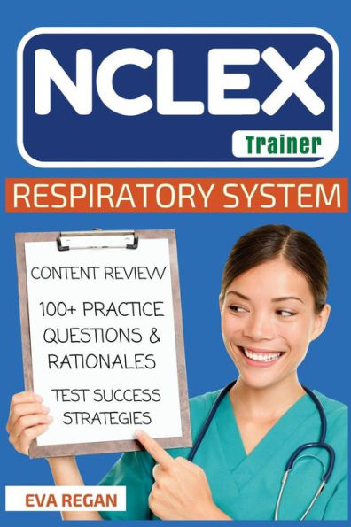 Nclex: Respiratory System: The Nclex Trainer: Content Review, 100+ Specific Practice Questions & Rationales, And Strategies For Test Success