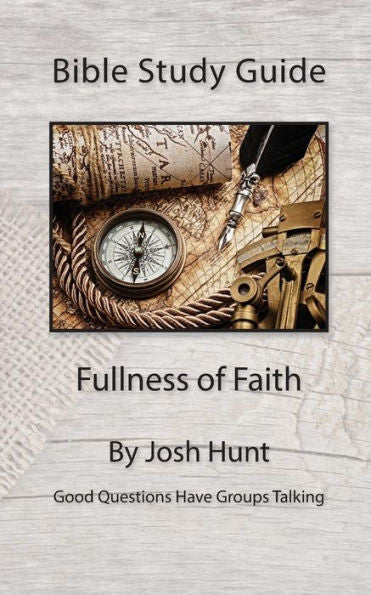 Bible Study Guide - Fullness Of Faith (Good Questions Have Groups Have Talking)