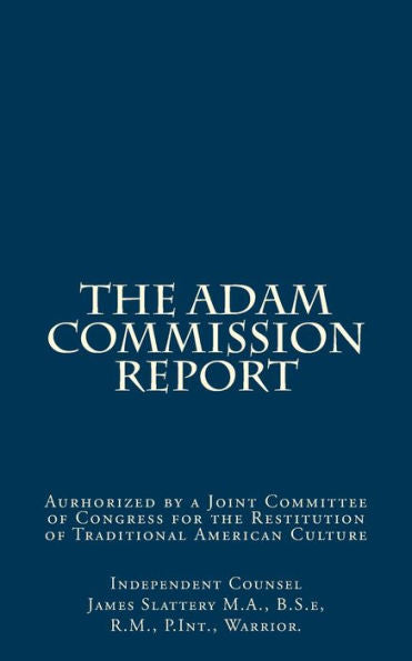 The Adam Commission Report: Authorized By A Joint Committee Of Congress For The Restitution Of Traditional American Culture