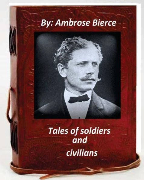 Tales Of Soldiers And Civilians.By Ambrose Bierce (Original Version)
