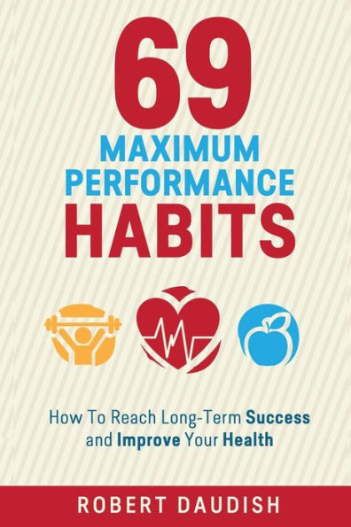 69 Maximum Performance Habits: How To Reach Long-Term Success And Improve Your Health (Paul Chek, Maximum Achievement, Healthy Living)