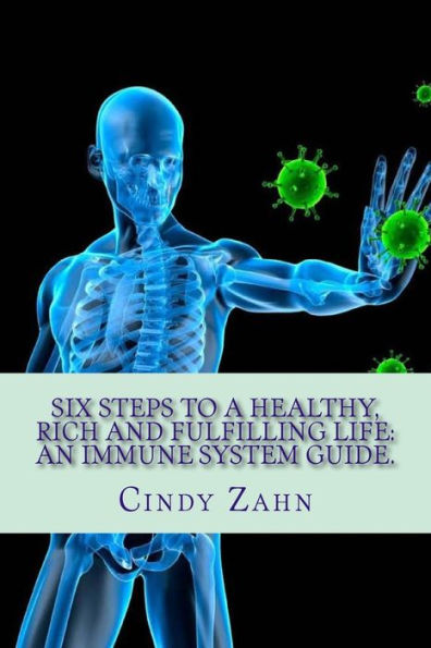 Six Steps To A Healthy, Rich And Fulfilling Life:: An Immune System Guide.