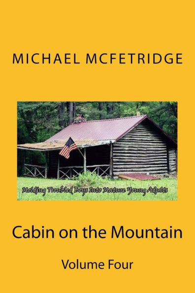 Cabin On The Mountain Volume 4: Molding Troubled Boys Into Mature Young Adults