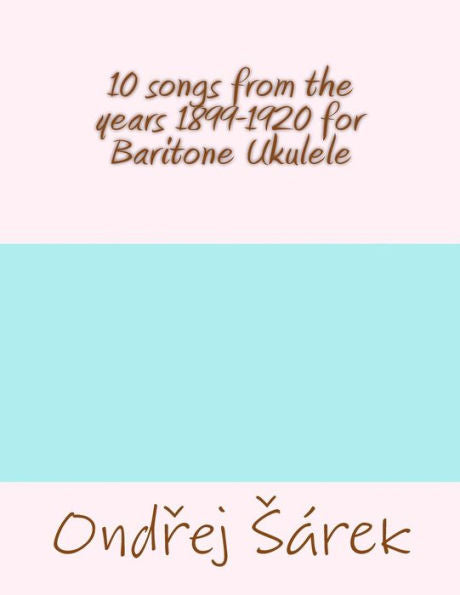 10 Songs From The Years 1899-1920 For Baritone Ukulele
