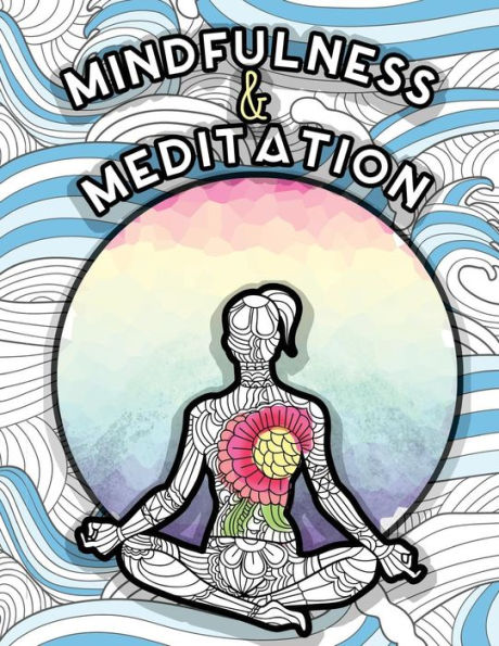 Mindfulness And Meditation: Anti-Stress Adult Colouring Book For Inspiration And Coloring Calm: Beautiful Nature And Quotes To Help You Relax: Find Mindfulness And Relaxation