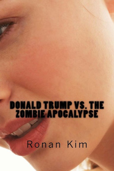 Donald Trump Vs. The Zombie Apocalypse: Also Featuring: Bernie Sanders, Hillary Clinton, Ted Cruz And That's Not All, Act Now And Get A Guest Appearance By Sacha Baron Cohen For Free. (Free On Kindle)