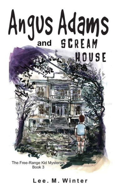 Angus Adams And Scream House: Book 3 Of The Free-Range Kid Mysteries