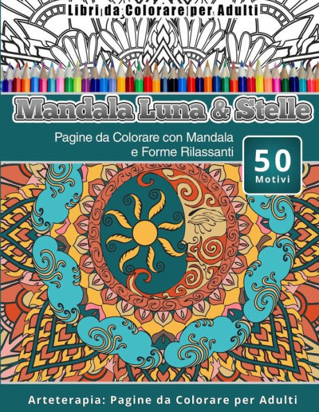 Libri Da Colorare Per Adulti Mandala Luna & Stelle: Pagine Da Colorare Con Mandala E Forme Rilassanti Arteterapia: Pagine Da Colorare Per Adulti (Italian Edition)
