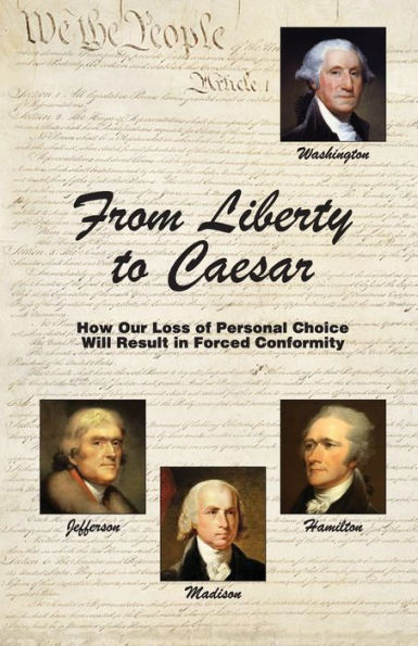 From Liberty To Caesar: How Our Loss Of Personal Choice Will Result In Forced Conformity
