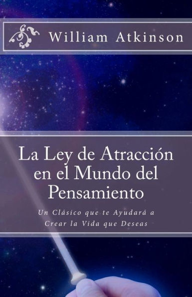 La Ley De Atracción En El Mundo Del Pensamiento: Un Clásico Que Le Ayudará A Crear La Vida Que Desea (Spanish Edition)