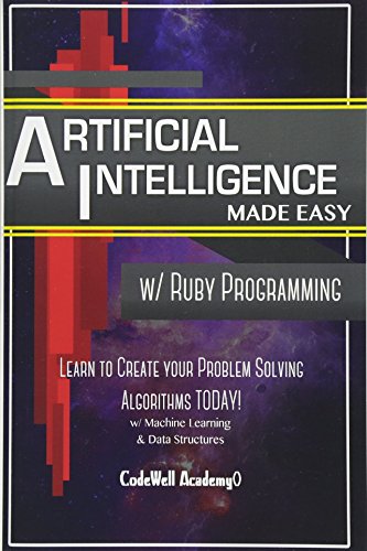 Artificial Intelligence: Made Easy W/ Ruby Programming; Learn To Create Your * Problem Solving * Algorithms! Today! W/ Machine Learning & Data ... Engineering, R Programming, Ios Development)