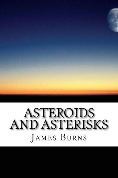Asteroids And Asterisks (The Poetry Of James Burns)
