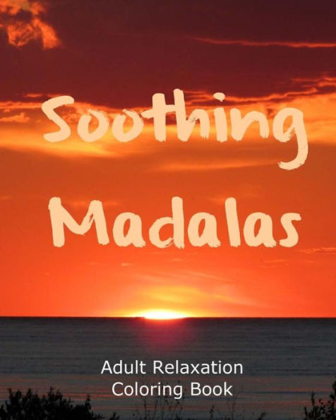 Soothing Madalas: Adult Relaxation Coloring Book