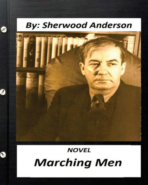 Marching Men. Novel By: Sherwood Anderson (Classics)