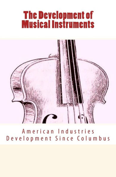 The Development Of Musical Instruments: American Industries Development Since Columbus