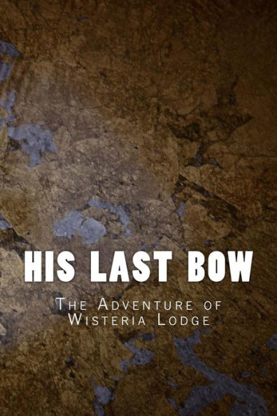 His Last Bow: The Adventure Of Wisteria Lodge (Sherlock Holmes 1917)