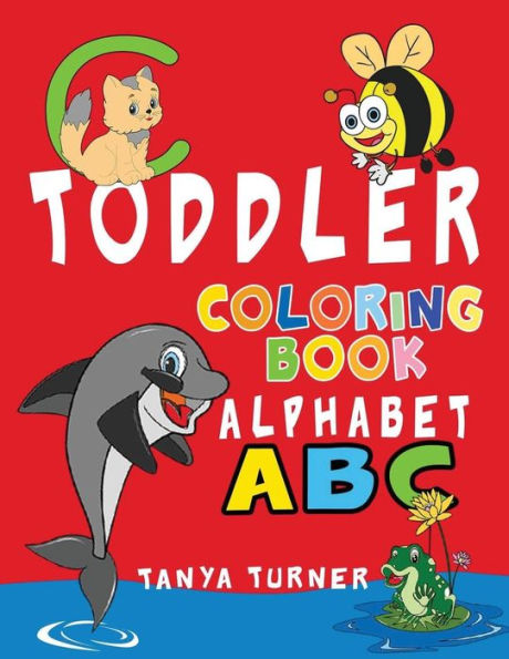 Toddler Coloring Book: Early Learning Activity Book For Kids Age 1-4 To Have Fun And Learn About Abc Alphabet While Coloring