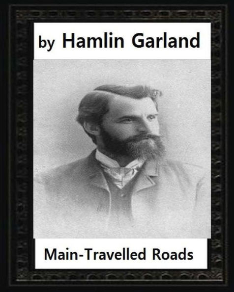 Main-Travelled Roads (1891),By Hamlin Garland