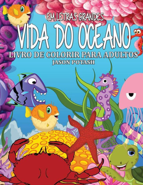 Vida Do Oceano Livro De Colorir Para Adultos ( Em Letras Grandes ) (O Al?Vio De Tens?Es Adulto Desenhos Para Colorir) (Portuguese Edition)
