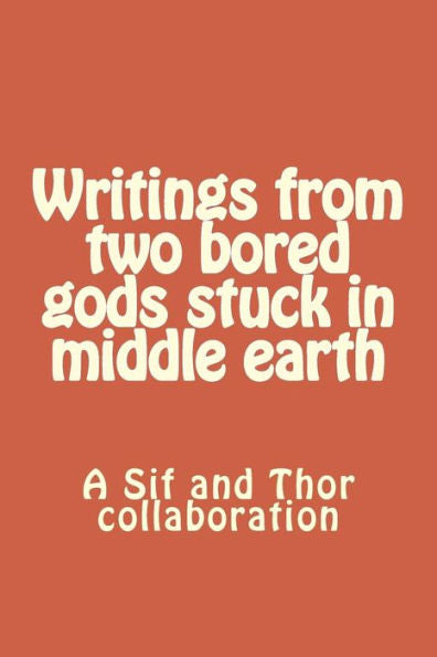 Writings From Two Bored Gods Stuck In Middle Earth: A Sif And Thor Collaboration