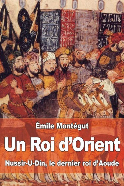 Un Roi D'Orient: Nussir-U-Din, Le Dernier Roi D?Aoude (French Edition)