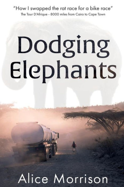 Dodging Elephants: Leaving The Rat Race For A Bike Race - 8000 Miles Across Africa