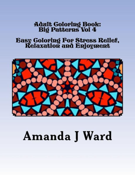 Adult Coloring Book Vol 4: Big Patterns - Easy Coloring For Stress Relief, Relaxation And Enjoyment (Adult Coloring Book: Big Patterns)
