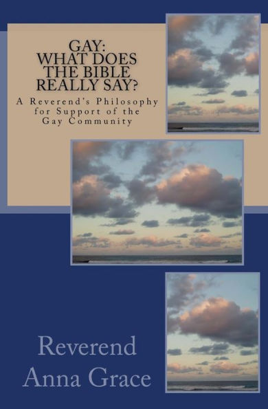 Gay: What Does The Bible Really Say?: A Reverend's Philosophy In Support Of The Gay Community