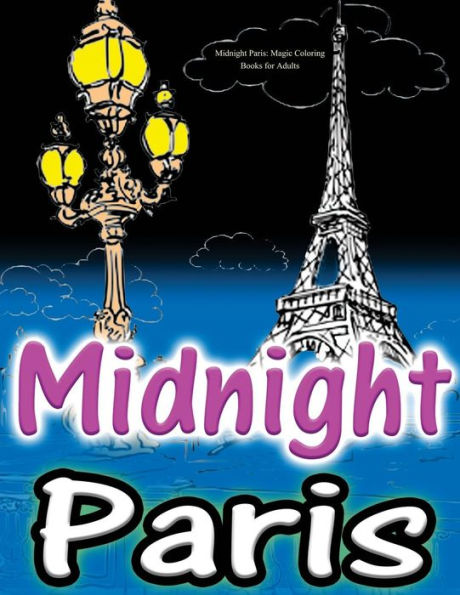 Midnight Paris: Magic Coloring Books For Adults: Colouring Your Way To Calm: Beautiful & Mysterious Parisian Views...