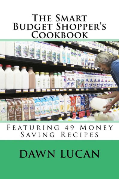 The Smart Budget Shopper's Cookbook: Featuring 49 Money Saving Recipes